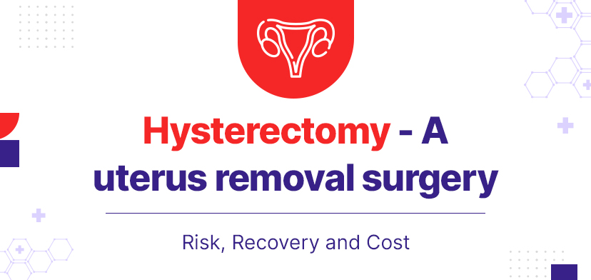 Hysterectomy – A Uterus Removal Surgery | Risk, Recovery And Cost