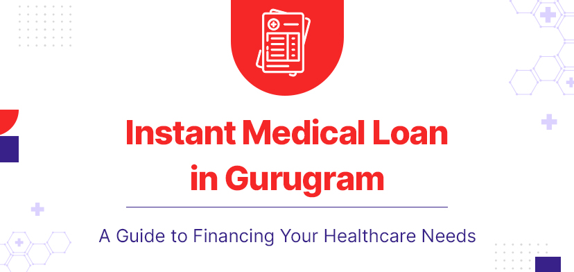 Instant Medical Loan In Gurugram: A Guide To Financing Your Healthcare Needs