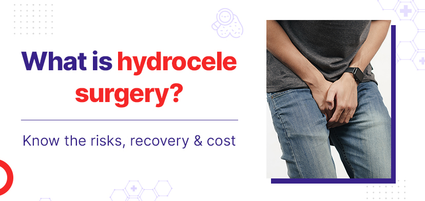 What Is Hydrocele Surgery? Know The Risks, Recovery And Cost